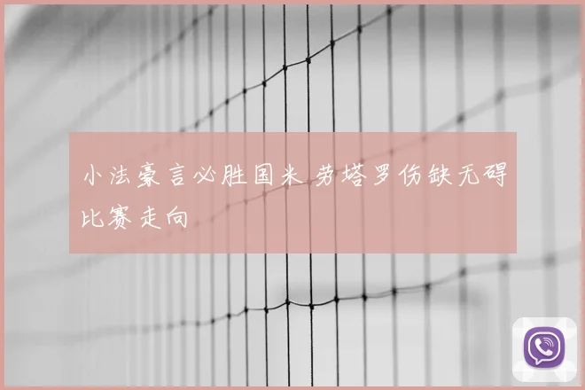 小法豪言必胜国米 劳塔罗伤缺无碍比赛走向